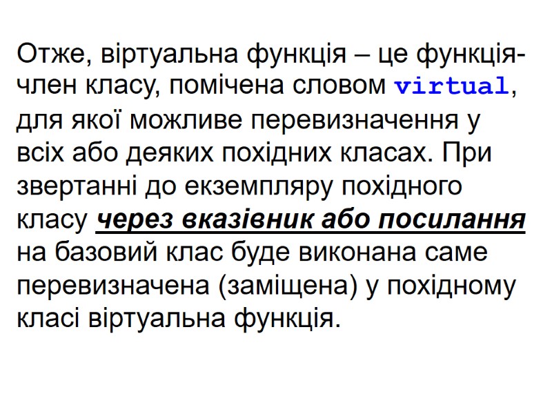 Отже, віртуальна функція – це функція-член класу, помічена словом virtual, для якої можливе перевизначення Отже, віртуальна функція – це функція-член класу, помічена словом virtual, для якої можливе перевизначення